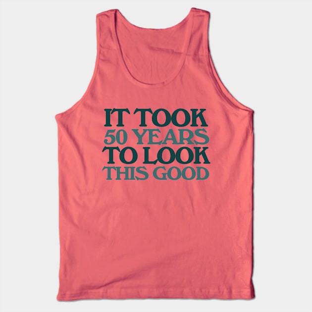 It took 50 years to look this good 50th birthday Tank Top by bubbsnugg